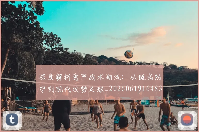 深度解析意甲战术潮流:从链式防守到现代攻势足球_20260619164836
